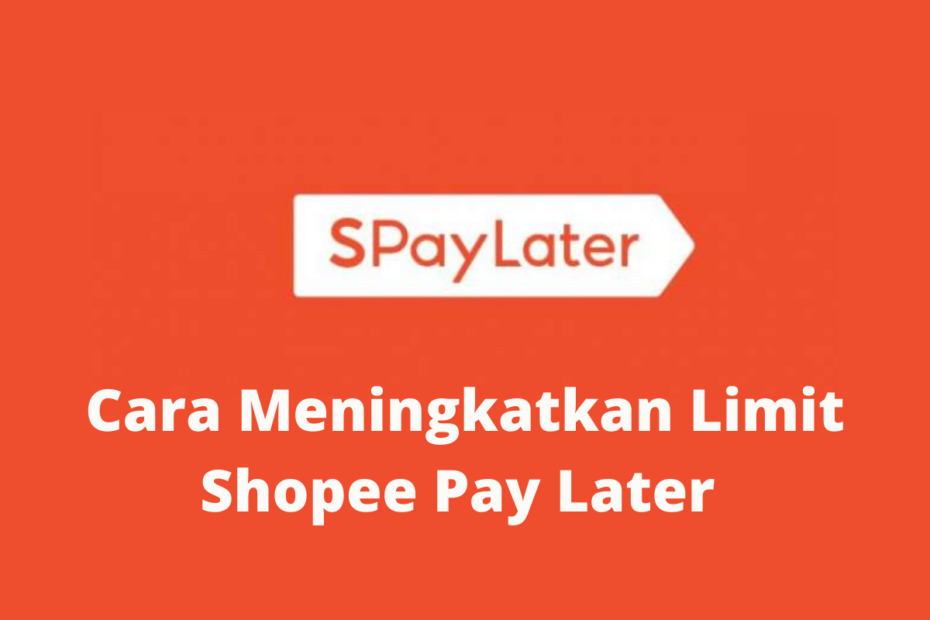 Cara Meningkatkan Limit Shopee Pay Later