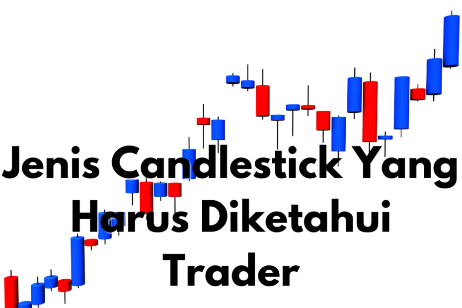 Jenis Candlestick Yang Harus Diketahui Trader