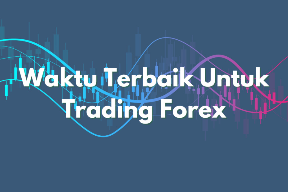 Waktu Terbaik Untuk Trading Forex